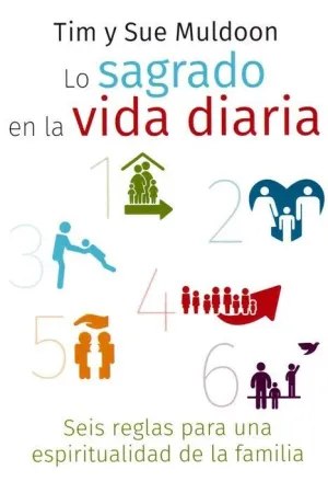 LO SAGRADO EN LA VIDA DIARIA: SEIS REGLAS PARA UNA ESPIRITUALIDAD DE LA FAMILIA LO SAGRADO EN LA VIDA DIARIA: SEIS REGLAS PARA UNA ESPIRITUALIDAD DE LA FAMILIA