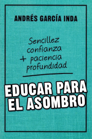 EDUCAR PARA EL ASOMBRO: SENCILLEZ, CONFIANZA, PACIENCIA Y PROFUNDIDAD