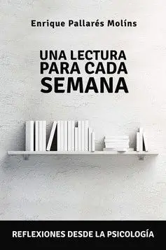 UNA LECTURA PARA CADA SEMANA. REFLEXIONES DESDE LA PSICOLOGIA