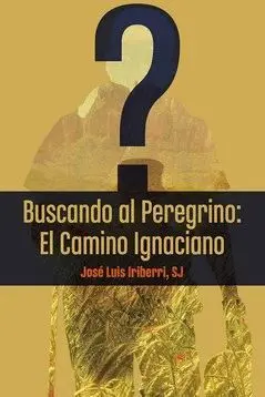 BUSCANDO AL PEREGRINO: EL CAMINO IGNACIANO.