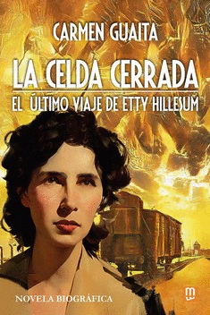 LA CELDA CERRADA. EL ÚLTIMO VIAJE DE ETTY HILLESUM - NOVELA BIOGRÁFICA