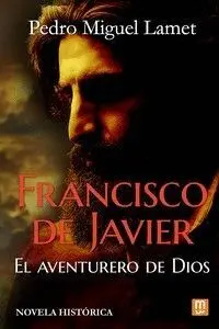 FRANCISCO DE JAVIER, EL AVENTURERO DE DIOS.
