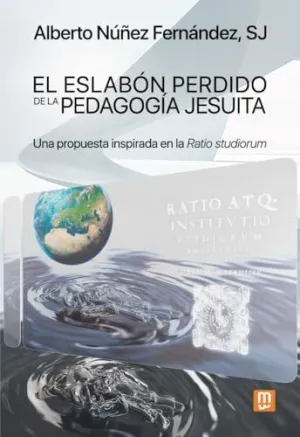 ESLABÓN PERDIDO DE LA PEDAGOGÍA JESUITA, EL ESLABÓN PERDIDO DE LA PEDAGOGÍA JESUITA, EL