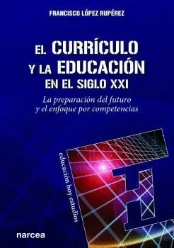 El Currículo y la Educación en el Siglo Xxi. La Preparación del Futuro y el Enfoque por Competencias