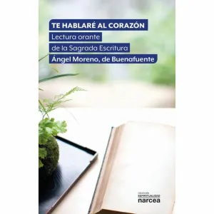 TE HABLARÉ AL CORAZÓN. LECTURA ORANTE DE LA SAGRADA ESCRITURA