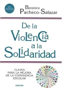 DE LA VIOLENCIA A LA SOLIDARIDAD. CLAVES PARA LA MEJORA DE LA CONVIVENCIA ESCOLAR DE LA VIOLENCIA A LA SOLIDARIDAD. CLAVES PARA LA MEJORA DE LA CONVIVENCIA ESCOLAR