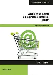 ATENCIÓN AL CLIENTE EN EL PRECESO COMERCIAL- UF0349 (2ª EDICIÓN ACTUALIZADA)