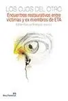 LOS OJOS DEL OTRO: ENCUENTROS RESTAURATIVOS ENTRE VÍCTIMAS Y EX MIEMBROS DE ETA