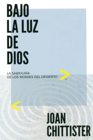 BAJO LA LUZ DE DIOS: LA SABIDURIA DE LOS MONJES DEL DESIERTO BAJO LA LUZ DE DIOS: LA SABIDURIA DE LOS MONJES DEL DESIERTO