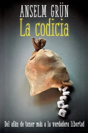 LA CODICIA: DEL AFAN DE TENER MAS A LA VERDADERA LIBERTAD