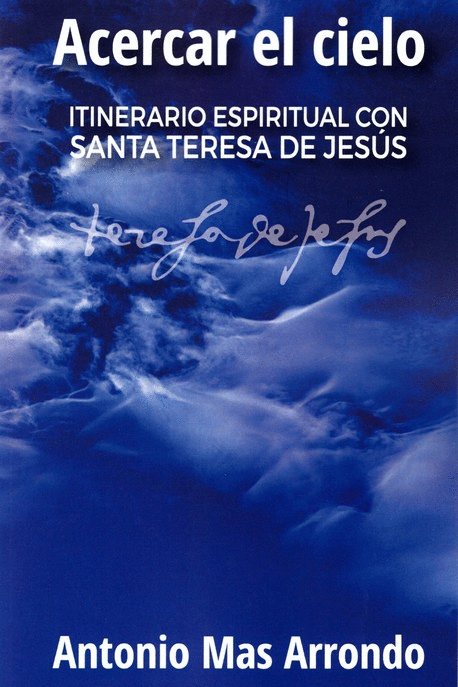 ACERCAR EL CIELO: ITINERARIO ESPIRITUAL CON SANTA TERESA DE JESUS