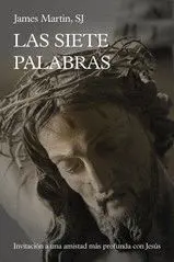 LAS SIETE PALABRAS. INVITACION A UNA AMISTAD MAS PROFUNDA CON JESUS