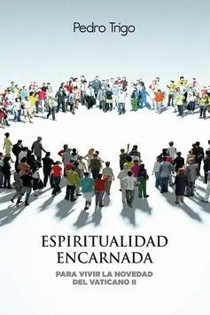 ESPIRITUALIDAD ENCARNADA. PARA VIVIR LA NOVEDAD DEL VATICANO II ESPIRITUALIDAD ENCARNADA. PARA VIVIR LA NOVEDAD DEL VATICANO II