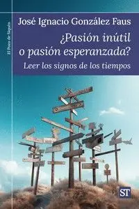 PASION INUTIL O PASION ESPERANZADA?. LEER LOS SIGNOS DE LOS TIEMPOS
