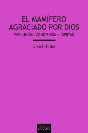 EL MAMÍFERO AGRACIADO POR DIOS: EVOLUCIÓN . CONCIENCIA . LIBERTAD EL MAMÍFERO AGRACIADO POR DIOS: EVOLUCIÓN . CONCIENCIA . LIBERTAD