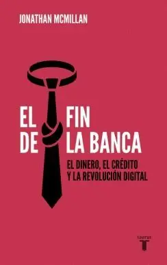 EL FIN DE LA BANCA: EL DINERO, EL CRÉDITO Y LA REVOLUCIÓN DIGITAL