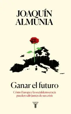 GANAR EL FUTURO: CÓMO EUROPA Y LA SOCIALDEMOCRACIA PUEDEN SALIR JUNTAS DE SUS CRISIS