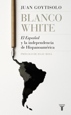 BLANCO WHITE: EL ESPAÑOL Y LA INDEPENDENCIA DE HISPANOAMÉRICA