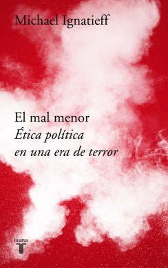 EL MAL MENOR: ETICA POLITICA EN UNA ERA DE TERROR