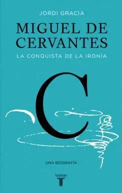 MIGUEL DE CERVANTES: LA CONQUISTA DE LA IRONÍA MIGUEL DE CERVANTES: LA CONQUISTA DE LA IRONÍA
