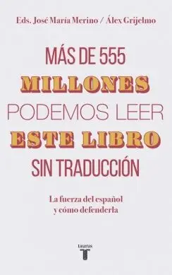 MÁS DE 555 MILLONES PODEMOS LEER ESTE LIBRO SIN TRADUCCIÓN: LA FUERZA DEL ESPAÑOL Y CÓMO DEFENDERLA