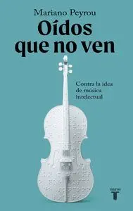 OIDOS QUE NO VEN. CONTRA LA IDEA DE MUSICA INTELECTUAL