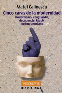CINCO CARAS DE LA MODERNIDAD : MODERNISMO VANGUARDIA, DECADENCIA, KITSCH, POSTMODERNISMO