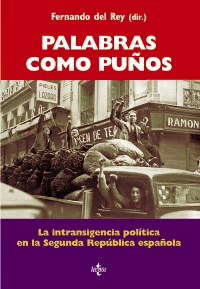 PALABRAS COMO PUÑOS: LA INTRANSIGENCIA POLÍTICA EN LA SEGUNDA REPÚBLICA ESPAÑOLA