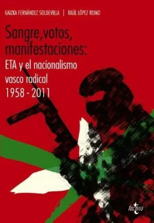SANGRE, VOTOS, MANIFESTACIONES : ETA Y EL NACIONALISMO VASCO RADICAL, 1958-2011 SANGRE, VOTOS, MANIFESTACIONES : ETA Y EL NACIONALISMO VASCO RADICAL, 1958-2011