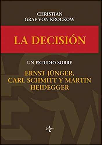 LA DECISIÓN : UN ESTUDIO SOBRE ERNST JÜNGER, CARL SCHMITT Y MARTÍN HEIDEGGER