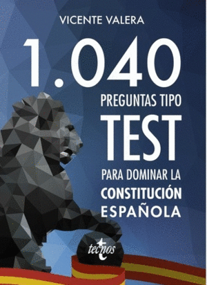 1040 PREGUNTAS TIPO TEST PARA DOMINAR LA CONSTITUCIÓN ESPAÑOLA