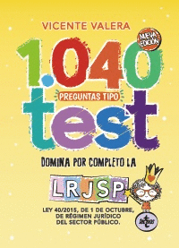 1040 PREGUNTAS TIPO TEST LRJSP: LEY 40/2015, DE 1 DE OCTUBRE, DEL RÉGIMEN JURÍDICO DEL SECTOR PÚBLIC