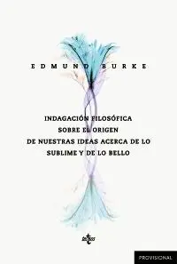 INDAGACIÓN FILOSÓFICA SOBRE EL ORIGEN DE NUESTRAS IDEAS: DE LO SUBLIME Y DE LO BELLO INDAGACIÓN FILOSÓFICA SOBRE EL ORIGEN DE NUESTRAS IDEAS: DE LO SUBLIME Y DE LO BELLO