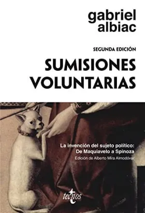 SUMISIONES VOLUNTARIAS. LA INVENCIÓN DEL SUJETO POLÍTICO: DE MAQUIAVELO A SPINOZA