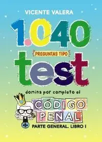 1040 PREGUNTAS TIPO TEST. DOMINA POR COMPLETO EL CÓDIGO PENAL