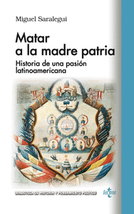 MATAR A LA MADRE PATRIA. HISTORIA DE UNA PASIÓN LATINOAMERICANA