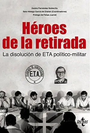 HÉROES DE LA RETIRADA. LA DISOLUCIÓN DE ETA POLÍTICO-MILITAR