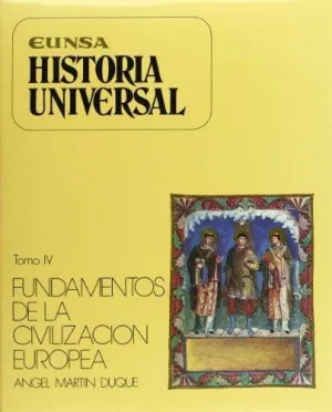 HISTORIA UNIVERSAL IV. FUNDAMENTOS DE LA CIVILIZACIÓN EUROPEA