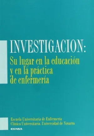 INVESTIGACIÓN: SU LUGAR EN LA EDUCACIÓN Y EN LA PRÁCTICA DE ENFERMERÍA INVESTIGACIÓN: SU LUGAR EN LA EDUCACIÓN Y EN LA PRÁCTICA DE ENFERMERÍA