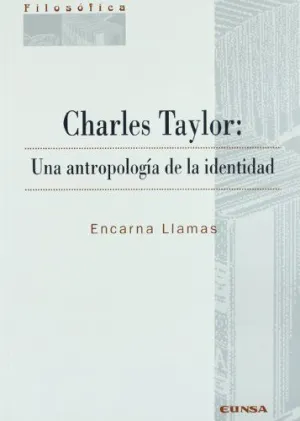 CHARLES TAYLOR: UNA ANTROPOLOGÍA DE LA IDENTIDAD CHARLES TAYLOR: UNA ANTROPOLOGÍA DE LA IDENTIDAD