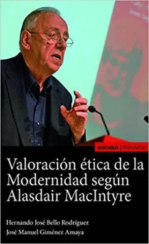 VALORACIÓN ÉTICA DE LA MODERNIDAD SEGÚN ALASDAIR MACINTYRE VALORACIÓN ÉTICA DE LA MODERNIDAD SEGÚN ALASDAIR MACINTYRE