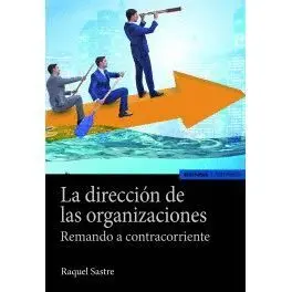 LA DIRECCIÓN DE LAS ORGANIZACIONES: REMANDO A CONTRACORRIENTE