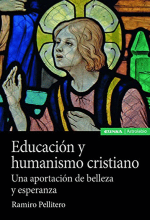 EDUCACIÓN Y HUMANISMO CRISTIANO. UNA APORTACIÓN DE BELLEZA Y ESPERANZA