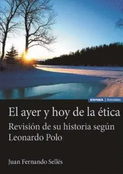 El Ayer y Hoy de la Ética. Revisión de Su Historia Según Leonardo Polo