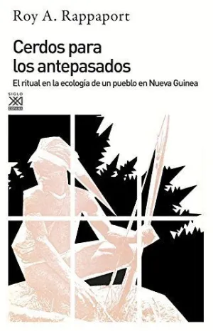CERDOS PARA LOS ANTEPASADOS: EL RITUAL EN LA ECOLOGÍA DE UN PUEBLO EN NUEVA GUINEA