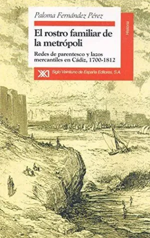 EL ROSTRO FAMILIAR DE LA METROPOLI: REDES DE PARENTESCO Y LAZOS MERCANTILES EN CÁDIZ, 1700-1812
