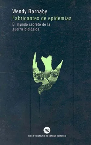 FABRICANTES DE EPIDEMIAS: EL MUNDO SECRETO DE LA GUERRA BIOLOGICA