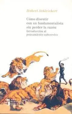 COMO DISCUTIR CON UN FUNDAMENTALISTA SIN PERDER LA RAZON: INTRODUCCIÓN AL PENSAMIENTO SUBVERSIVO