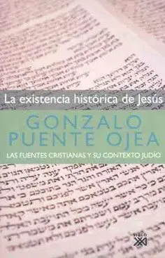 LA EXISTENCIA HISTORICA DE JESUS: LAS FUENTES CRISTIANAS Y SU CONTEXTO JUDIO
