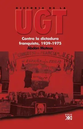 HISTORIA DE LA UGT. VOL. 5: CONTRA LA DICTADURA FRANQUISTA, 1939 -1975